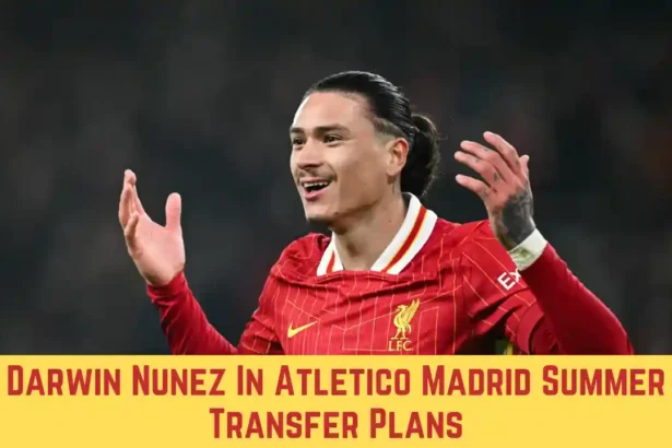 Darwin Nunez In Atletico Madrid Summer Transfer Plans