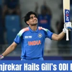 Manjrekar Hails Gill’s ODI Form
