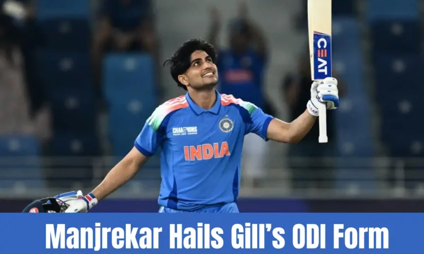 Manjrekar Hails Gill’s ODI Form