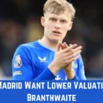 Real Madrid Want Lower Valuation for Branthwaite