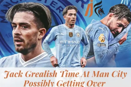 Jack Grealish Time At Man City Possibly Getting Over