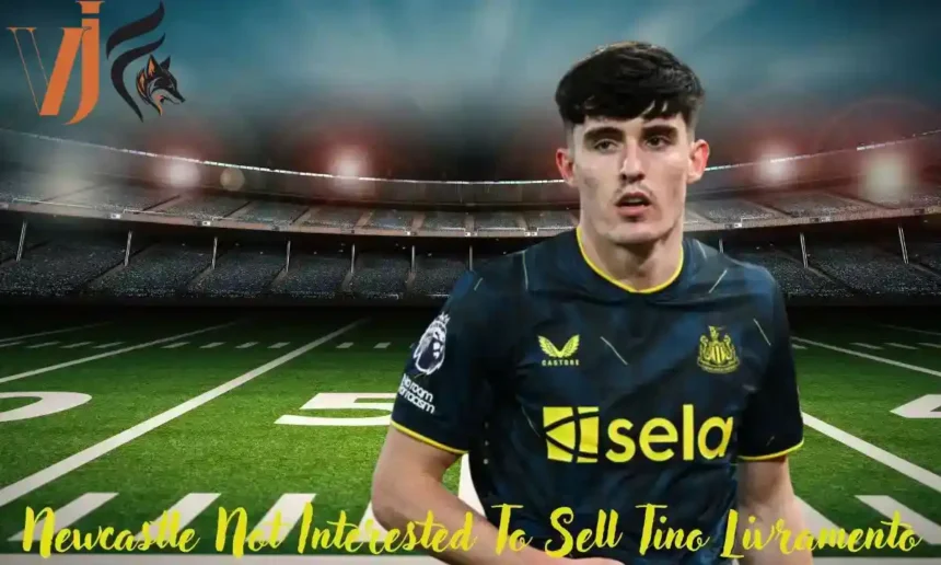 Newcastle Not Interested To Sell Tino Livramento