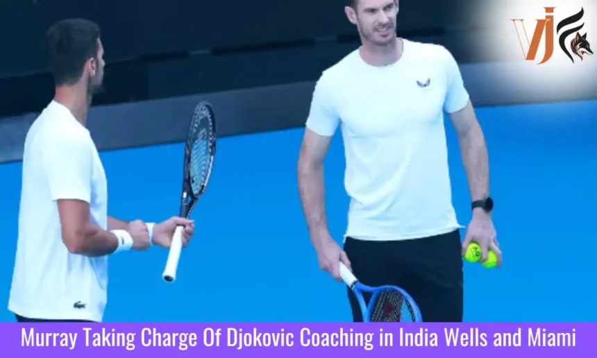Murray Taking Charge Of Djokovic Coaching in Indian Wells & Miami