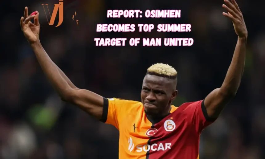 Report: Osimhen Becomes Top Summer Target of Man United