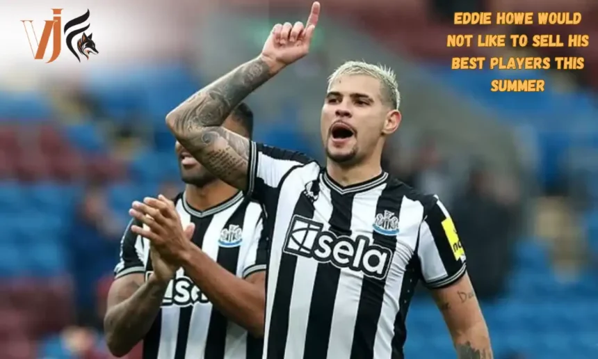 Eddie Howe Would Not Like To Sell His Best Players This Summer