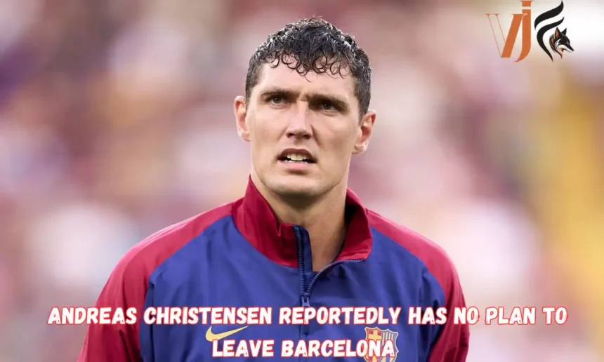 Andreas Christensen Reportedly Has No Plan to Leave Barcelona 