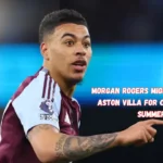 Morgan Rogers Might Be Leaving Aston Villa for Chelsea This Summer