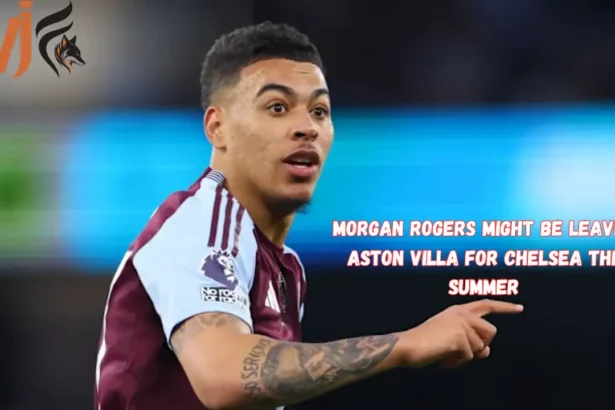 Morgan Rogers Might Be Leaving Aston Villa for Chelsea This Summer