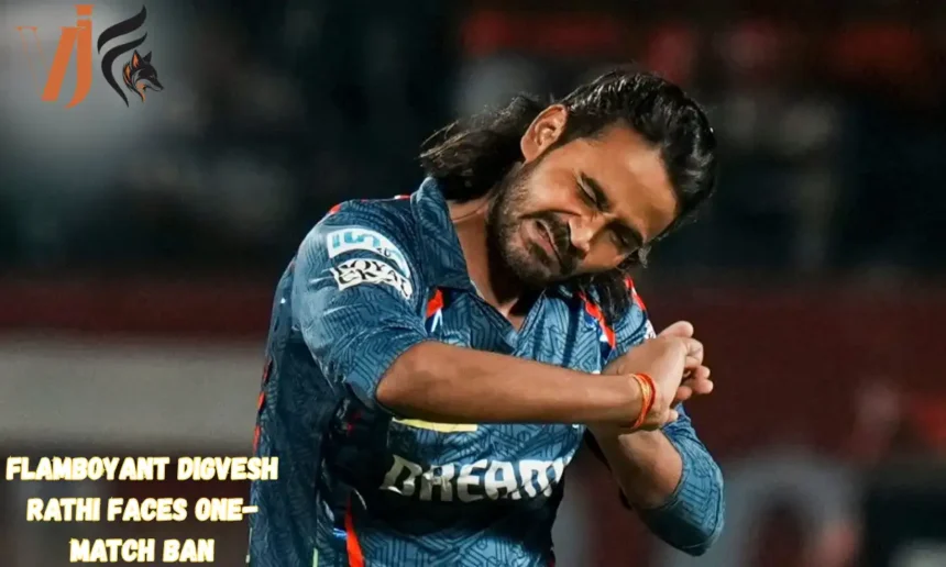 Flamboyant Digvesh Rathi Faces One-Match Ban