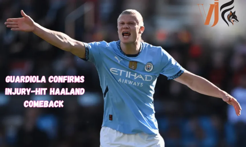 Guardiola Confirms Injury-Hit Haaland Comeback 