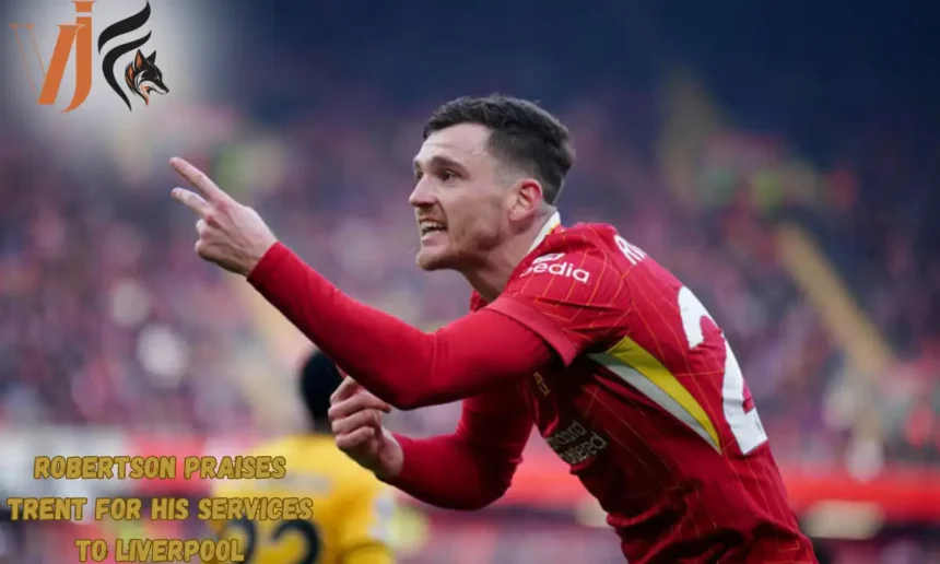 Robertson Praises Trent for His Services to Liverpool