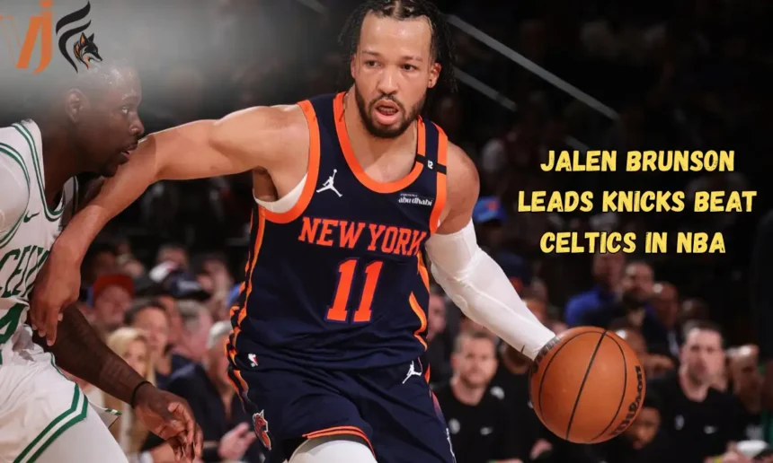 Jalen Brunson Leads Knicks Beat Celtics in NBA 
