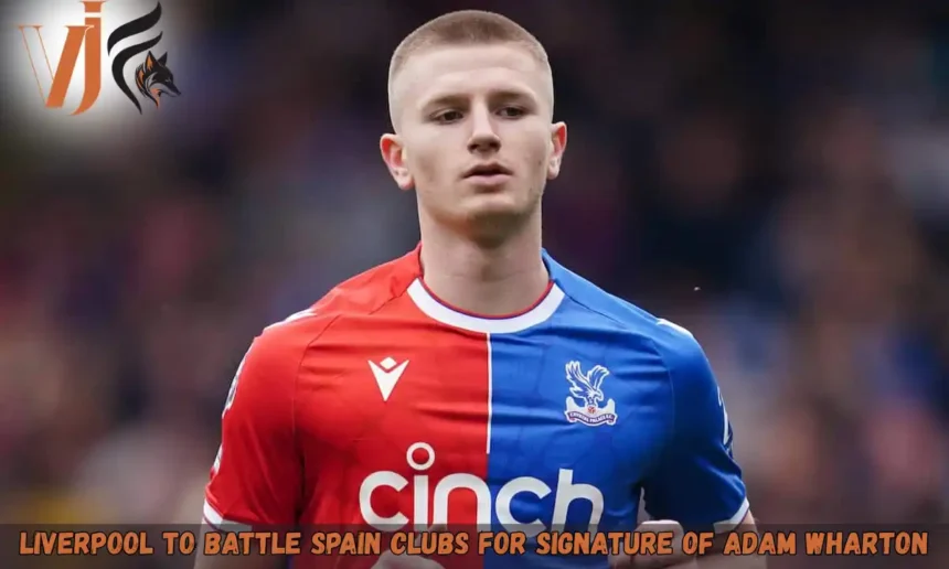 Liverpool To Battle Spain Clubs For Signature of Adam Wharton
