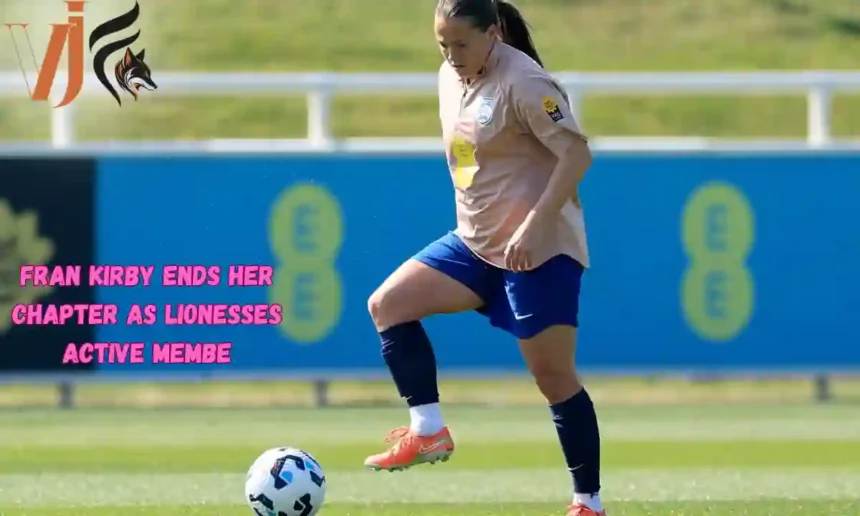 Fran Kirby Ends Her Chapter as Lionesses Active Membe