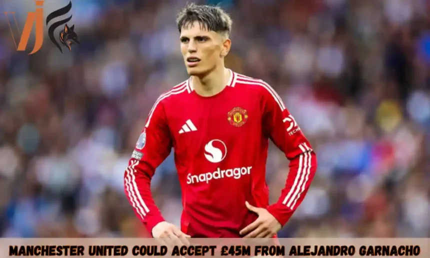 Manchester United Could Accept £45m from Alejandro Garnacho