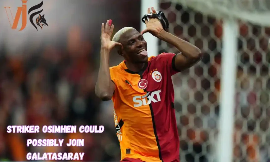 Striker Osimhen Could Possibly Join Galatasaray